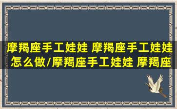 摩羯座手工娃娃 摩羯座手工娃娃怎么做/摩羯座手工娃娃 摩羯座手工娃娃怎么做-我的网站